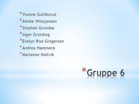 Gruppe 6 Yvonne Gulliksrud Aimèe Winsjansen Stephan Grundsø