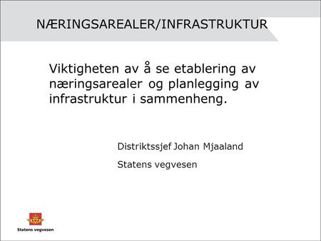 NÆRINGSAREALER/INFRASTRUKTUR Viktigheten av å se etablering av næringsarealer og planlegging av infrastruktur i sammenheng. Distriktssjef Johan Mjaaland.