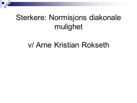 Sterkere: Normisjons diakonale mulighet v/ Arne Kristian Rokseth.