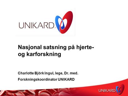 Nasjonal satsning på hjerte- og karforskning Charlotte Björk Ingul, lege, Dr. med. Forskningskoordinator UNIKARD.