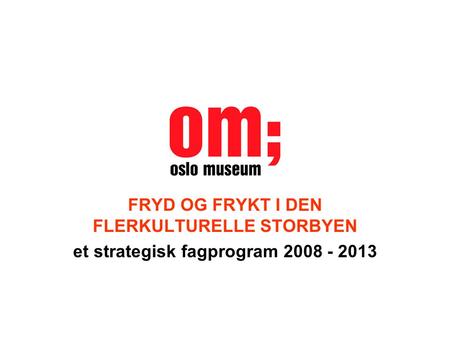 FRYD OG FRYKT I DEN FLERKULTURELLE STORBYEN et strategisk fagprogram 2008 - 2013.