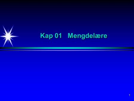 Kap 01 Mengdelære Mengdelære er et eget område innen matematikk som etterhvert har fått et stort anvendelsesområde, bl.a. innen statistikk.