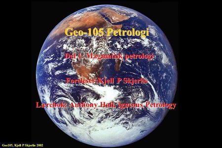 Geo-105 Petrologi Del 1: Magmatisk petrologi
