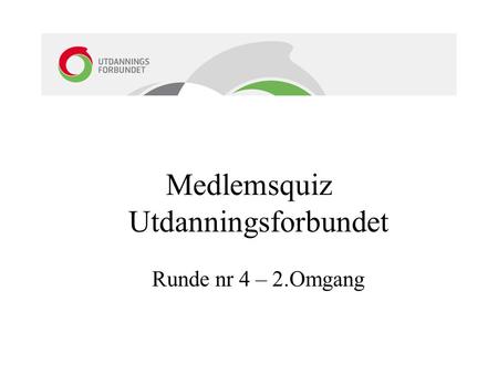 Medlemsquiz Utdanningsforbundet Runde nr 4 – 2.Omgang.
