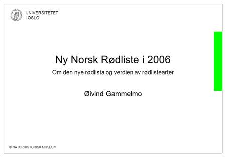 Ny Norsk Rødliste i 2006 Om den nye rødlista og verdien av rødlistearter Øivind Gammelmo.