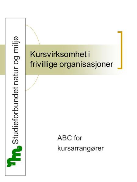 Kursvirksomhet i frivillige organisasjoner ABC for kursarrangører Studieforbundet natur og miljø.