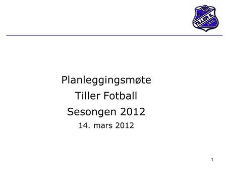 Planleggingsmøte Tiller Fotball Sesongen 2012 14. mars 2012.