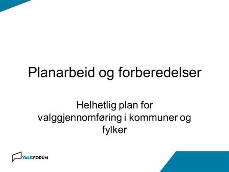 Planarbeid og forberedelser Helhetlig plan for valggjennomføring i kommuner og fylker.