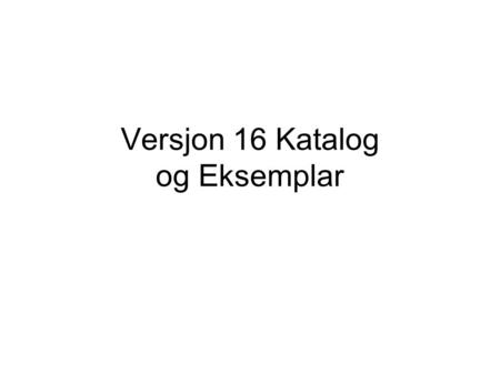 Versjon 16 Katalog og Eksemplar. Start Katalogmodulen •Modullinjen er flyttet nederst til høyre.