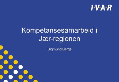 Kompetansesamarbeid i Jær-regionen Sigmund Berge.