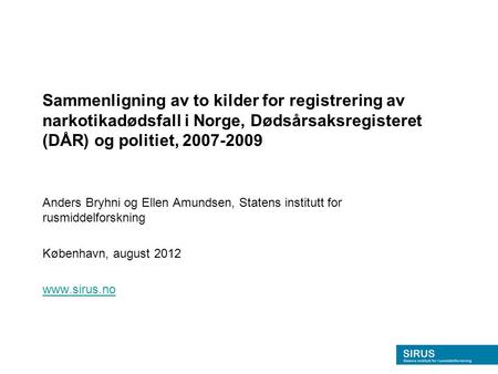 Sammenligning av to kilder for registrering av narkotikadødsfall i Norge, Dødsårsaksregisteret (DÅR) og politiet, 2007-2009 Anders Bryhni og Ellen Amundsen,