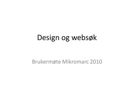 Design og websøk Brukermøte Mikromarc 2010. Intro • Websøk – hva er det? • Hvordan er ditt websøk? • Funksjonalitet versus design • AIDA • Vi startet.