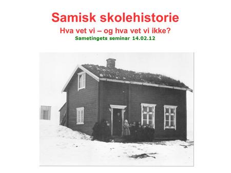 Samisk skolehistorie Hva vet vi – og hva vet vi ikke