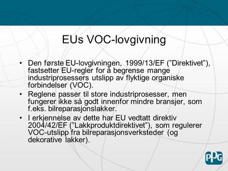 EUs VOC-lovgivning •Den første EU-lovgivningen, 1999/13/EF (”Direktivet”), fastsetter EU-regler for å begrense mange industriprosessers utslipp av flyktige.