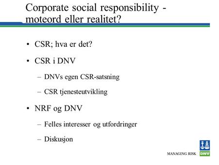 Corporate social responsibility - moteord eller realitet? •CSR; hva er det? •CSR i DNV –DNVs egen CSR-satsning –CSR tjenesteutvikling •NRF og DNV –Felles.
