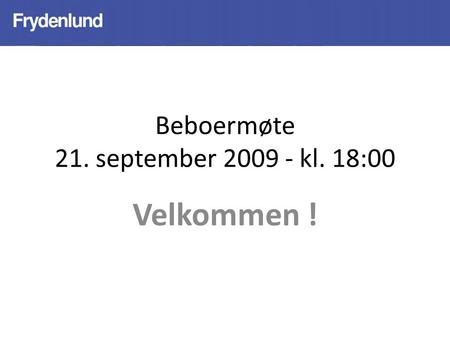 Beboermøte 21. september 2009 - kl. 18:00 Velkommen !