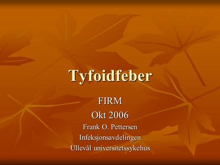 Tyfoidfeber FIRM Okt 2006 Frank O. Pettersen Infeksjonsavdelingen