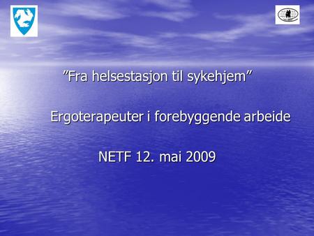 ”Fra helsestasjon til sykehjem” Ergoterapeuter i forebyggende arbeide NETF 12. mai 2009.