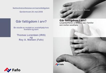 1 Nettverkskonferanse om barnefattigdom Gardermoen 29. mai 2008 Går fattigdom i arv? En studie av mottak av sosialhjelp hos foreldre og barn Thomas Lorentzen.