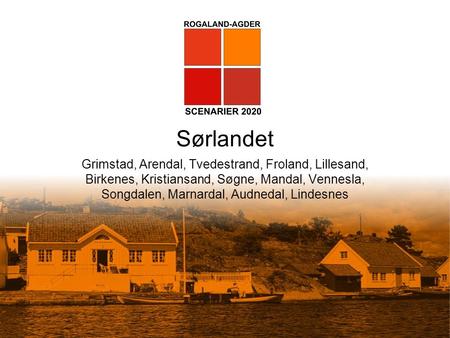 Sørlandet Grimstad, Arendal, Tvedestrand, Froland, Lillesand, Birkenes, Kristiansand, Søgne, Mandal, Vennesla, Songdalen, Marnardal, Audnedal, Lindesnes.