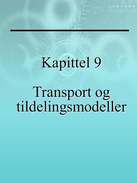 Kapittel 9 Transport og tildelingsmodeller. Temaer i kapittel 9 Formulering av transport- problemer Løsning av transportproblemer med nordvestre hjørne.