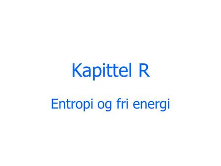 Kapittel R Entropi og fri energi.