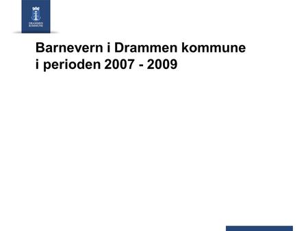 Barnevern i Drammen kommune i perioden 2007 - 2009.