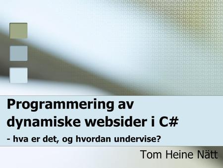 Programmering av dynamiske websider i C# - hva er det, og hvordan undervise? Tom Heine Nätt.