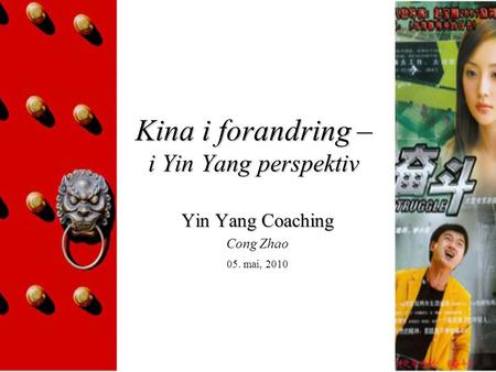 Kina i forandring – i Yin Yang perspektiv Yin Yang Coaching Cong Zhao 05. mai, 2010.