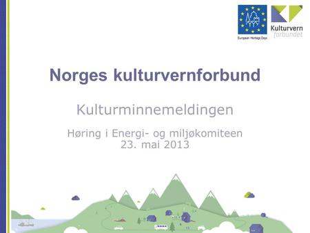 Norges kulturvernforbund Kulturminnemeldingen Høring i Energi- og miljøkomiteen 23. mai 2013.