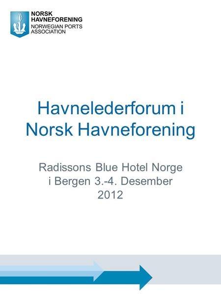 Havnelederforum i Norsk Havneforening Radissons Blue Hotel Norge i Bergen 3.-4. Desember 2012.