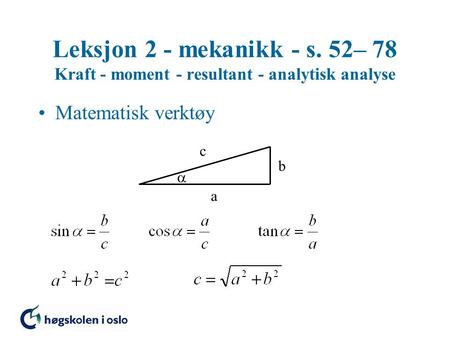 Leksjon 2 - mekanikk - s. 52– 78 Kraft - moment - resultant - analytisk analyse Matematisk verktøy c b  a.