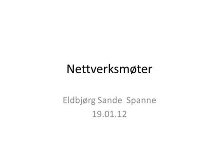Nettverksmøter Eldbjørg Sande Spanne 19.01.12.
