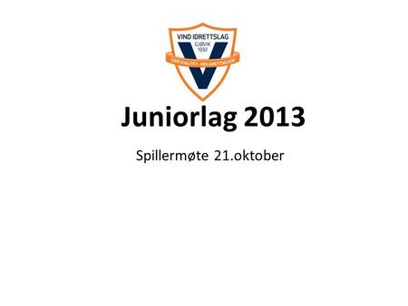Juniorlag 2013 Spillermøte 21.oktober.