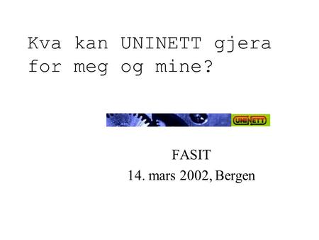 03/13/02 Kva kan UNINETT gjera for meg og mine? FASIT 14. mars 2002, Bergen.