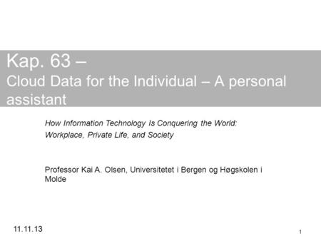 11.11.13 1 Kap. 63 – Cloud Data for the Individual – A personal assistant How Information Technology Is Conquering the World: Workplace, Private Life,