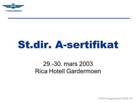 Fallskjermseksjonen F/NLFs fagseminar 2003, # 1 St.dir. A-sertifikat 29.-30. mars 2003 Rica Hotell Gardermoen.