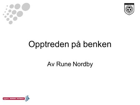 Opptreden på benken Av Rune Nordby. Offisielle beslutninger 1.Kun en person om gangen kan ha tillatelse til å gi taktiske instruksjoner, og han skal straks.