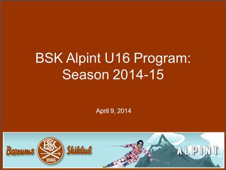 BSK Alpint U16 Program: Season 2014-15 April 9, 2014.
