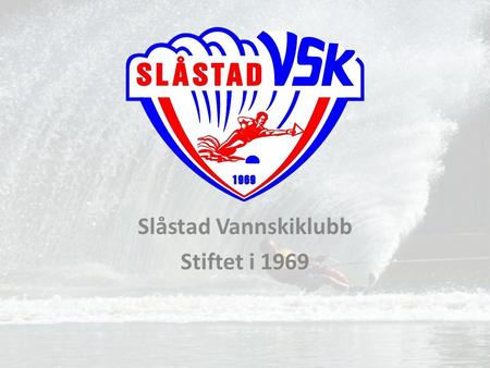 Slåstad Vannskiklubb Stiftet i 1969