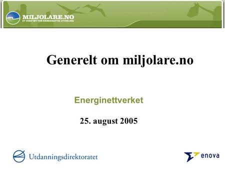Energinettverket 25. august 2005 Generelt om miljolare.no.