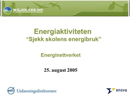 Energiaktiviteten ” Sjekk skolens energibruk” Energinettverket 25. august 2005.