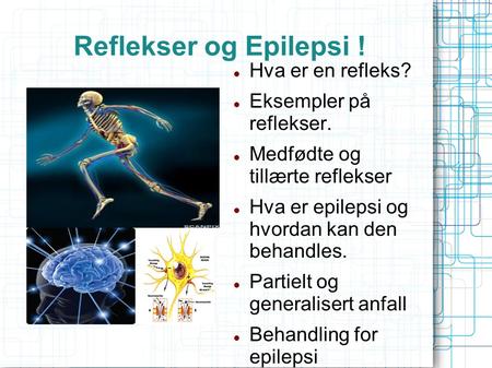 Reflekser og Epilepsi ! Hva er en refleks? Eksempler på reflekser.