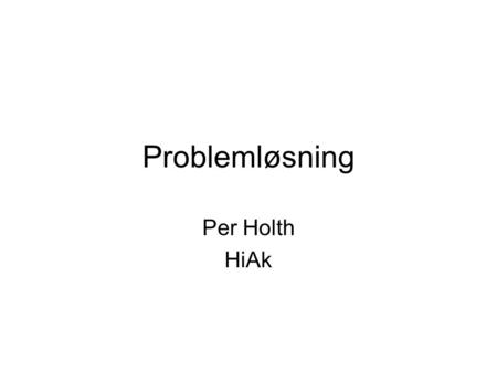 Problemløsning Per Holth HiAk.