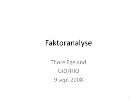 Faktoranalyse Thore Egeland UiO/HIO 9 sept 2008 1.