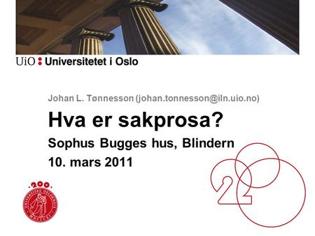 Johan L. Tønnesson (johan.tonnesson@iln.uio.no) Hva er sakprosa? Sophus Bugges hus, Blindern 10. mars 2011.