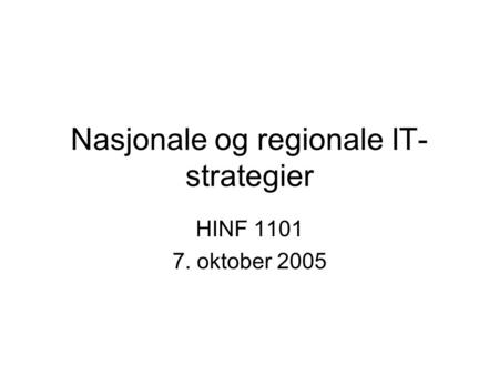 Nasjonale og regionale IT- strategier HINF 1101 7. oktober 2005.