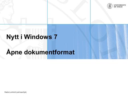 Mads Lomholt (usit/sas/lipk) Nytt i Windows 7 Åpne dokumentformat.