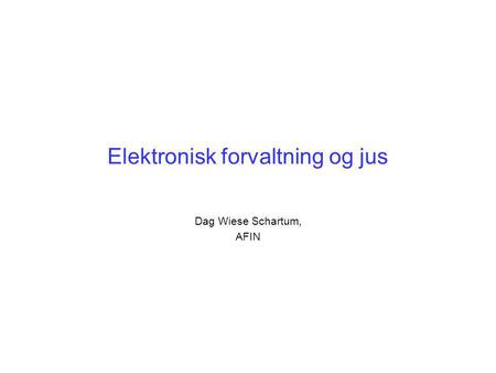 Elektronisk forvaltning og jus Dag Wiese Schartum, AFIN.