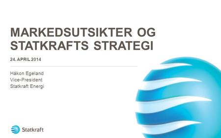 Markedsutsikter og Statkrafts strategi 24. April 2014